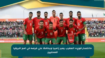«انتصار قوي» المغرب يعبر زامبيا ويحافظ على فرصه في أمم إفريقيا للمحليين